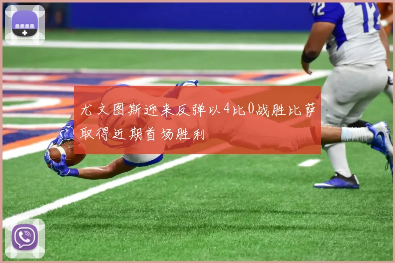 尤文图斯迎来反弹以4比0战胜比萨取得近期首场胜利